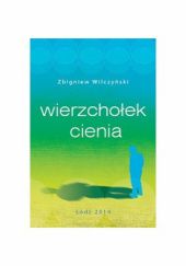 Okładka książki Wierzchołek cienia Zbigniew Wilczyński
