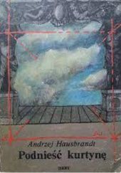 Okładka książki PODNIEŚĆ KURTYNĘ Andrzej Hausbrandt