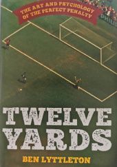 Okładka książki Twelve Yards. The Art and Psychology of the Perfect Penalty Ben Lyttleton