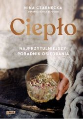 Okładka książki Ciepło. Najprzytulniejszy poradnik osiędbania Nina Czarnecka