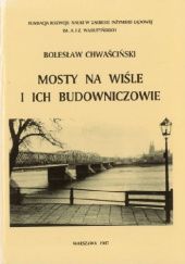 Okładka książki Mosty na Wiśle i ich budowniczowie Bolesław Chwaściński