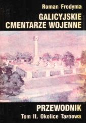 Okładka książki Galicyjskie cmentarze wojenne. Przewodnik, t. II. Okolice Tarnowa Roman Frodyma