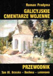 Okładka książki Galicyjskie cmentarze wojenne. Przewodnik, t. III. Brzesko-Bochnia-Limanowa Roman Frodyma