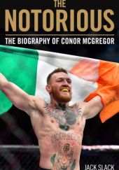 Okładka książki The Notorious: The Biography of Conor McGregor Jack Slack