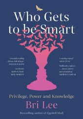 Okładka książki Who Gets to Be Smart: Privilege, Power and Knowledge Bri Lee