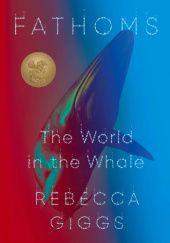 Okładka książki Fathoms: The World in the Whale Rebecca Giggs