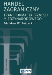 Okładka książki Handel zagraniczny. Transformacja biznesu międzynarodowego Zdzisław Puślecki