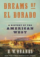 Okładka książki Dreams of El Dorado: A History of the American West Henry Williams Brands