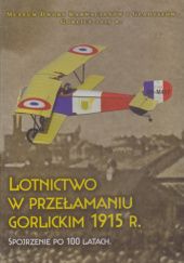 Okładka książki Lotnictwo w przełamaniu gorlickim 1915 r. Spojrzenie po 100 latach praca zbiorowa