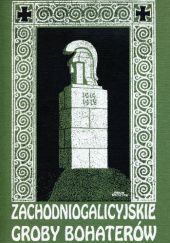 Okładka książki Zachodniogalicyjskie groby bohaterów z lat wojny światowej 1914-1915 Rudolf Broch, Hans Hauptmann