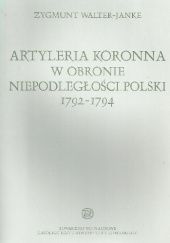 Okładka książki Artyleria koronna w obronie niepodległości polski 1792-1794 Zygmunt Walter-Janke