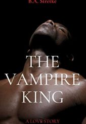 Okładka książki The Vampire King: A Love Story B.A. Stretke
