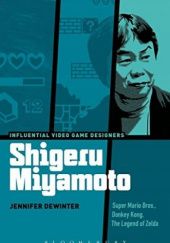 Okładka książki Shigeru Miyamoto: Super Mario Bros., Donkey Kong, the Legend of Zelda Jennifer DeWinter