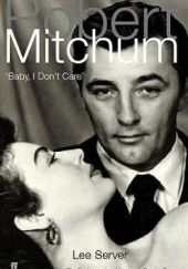 Okładka książki Robert Mitchum: Baby, I Don't Care Lee Server