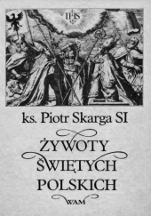 Okładka książki Żywoty Świętych Polskich Piotr Skarga SJ