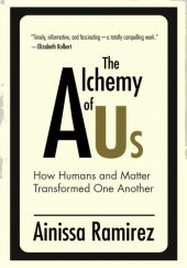 Okładka książki The Alchemy of Us: How Humans and Matter Transformed One Another Ainissa Ramirez