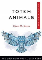 Okładka książki Totem Animals Plain Simple: The Only Book You'll Ever Need Celia Gunn