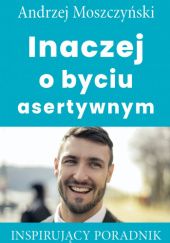 Okładka książki Inaczej o byciu asertywnym Andrzej Moszczyński