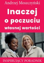 Okładka książki Inaczej o poczuciu własnej wartości Andrzej Moszczyński