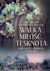 Okładka książki Walka, miłość, tęsknota. Powstańcze opowieści po latach Małgorzata Czerwińska-Buczek
