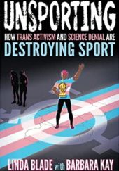 Okładka książki Unsporting: How Trans Activism and Science Denial are Destroying Sport Linda Blade, Barbara Kay