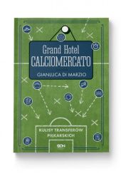 Okładka książki Grand Hotel Calciomercato. Kulisy transferów piłkarskich Gianluca Di Marzo