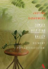 Okładka książki Zawsze jest ciąg dalszy. Rozmowy z psychoterapeutami Justyna Dąbrowska