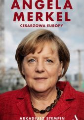 Okładka książki Angela Merkel. Cesarzowa Europy Arkadiusz Stempin