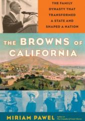 Okładka książki The Browns of California: The Family Dynasty that Transformed a State and Shaped a Nation Miriam Pawel
