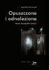 Okładka książki Opuszczone i odnalezione. Nowe topografie śmierci Agnieszka Kaczmarek