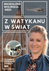 Okładka książki Z Watykanu w świat. Tajemnice papieskich podróży Magdalena Wolińska-Riedi