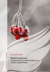 Okładka książki Wokół dualizmu. Dialog gnostycyzmu, kabały i buddyzmu zen w dziele Czesława Miłosza Krzysztof Brenskott