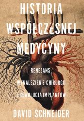 Okładka książki Historia współczesnej medycyny. Renesans, wynalezienie chirurgii i rewolucja implantów