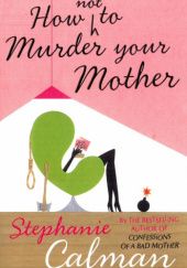 Okładka książki Jak nie zabić swojej matki Stephanie Calman