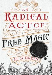Okładka książki A Radical Act of Free Magic H.G. Parry