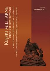 Okładka książki Klęski militarne oraz ich powetowanie w ideologii zwycięstwa państwa rzymskiego u schyłku republiki i w pierwszym stuleciu cesarstwa Hadrian Kryśkiewicz