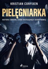 Okładka książki Pielęgniarka - Historia zbrodni które wstrząsnęły Skandynawią Kristian Corfixen