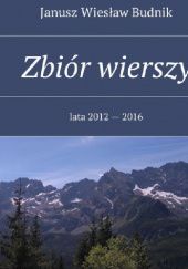 Okładka książki Zbiór wierszy. Lata 2012 — 2016 Janusz Wiesław Budnik