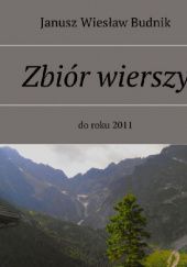 Okładka książki Zbiór wierszy do roku 2011 Janusz Wiesław Budnik