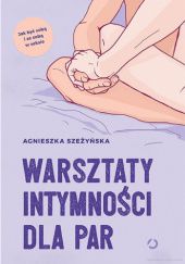 Okładka książki Warsztaty intymności dla par Agnieszka Szeżyńska