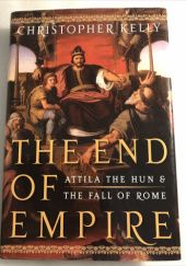 Okładka książki The End of Empire : Attila the Hun and the Fall of Rome Christopher Kelly