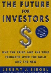 Okładka książki The Future for Investors: Why the Tried and the True Triumphs Over the Bold and the New Jeremy Siegel