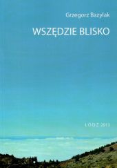 Okładka książki Wszędzie blisko Grzegorz Bazylak