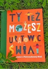 Okładka książki Ty też możesz uratować świat. Ekoopowieści z Pietruszkowej Woli Justyna Bednarek, Joanna Czaplewska