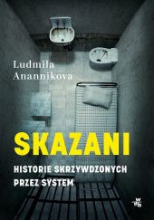Okładka książki Skazani. Historie skrzywdzonych przez system Ludmiła Anannikova