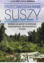Okładka książki Przeciwdziałanie suszy. Retencja wody w systemie zarządzania kryzysowego Polski Sławomir Gromadzki, Jarosław Gryz