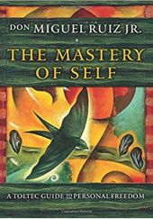 Okładka książki The Mastery of Self: A Toltec Guide to Personal Freedom Don Miguel Ruiz Jr