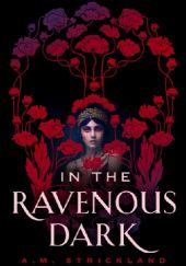 Okładka książki In The Ravenous Dark A. M. Strickland
