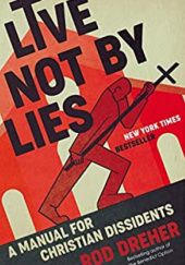 Okładka książki Live Not by Lies: A Manual for Christian Dissidents Rod Dreher