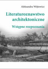Okładka książki Literaturoznawstwo architektoniczne. Wstępne rozpoznania Aleksandra Wójtowicz